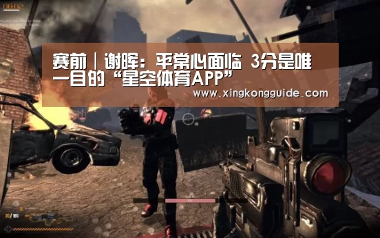 赛前|谢晖:平常心面临 3分是唯一目的“星空体育APP”(图9) 星空娱乐APP